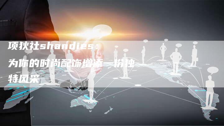 项狄社shandies：为你的时尚配饰增添一份独特风采
