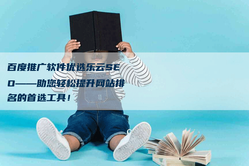 百度推广软件优选乐云SEO——助您轻松提升网站排名的首选工具！
