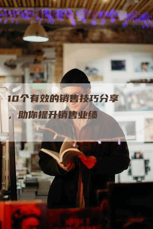 10个有效的销售技巧分享，助你提升销售业绩