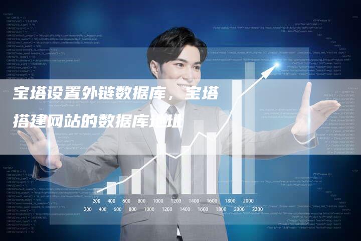 宝塔设置外链数据库，宝塔搭建网站的数据库地址
