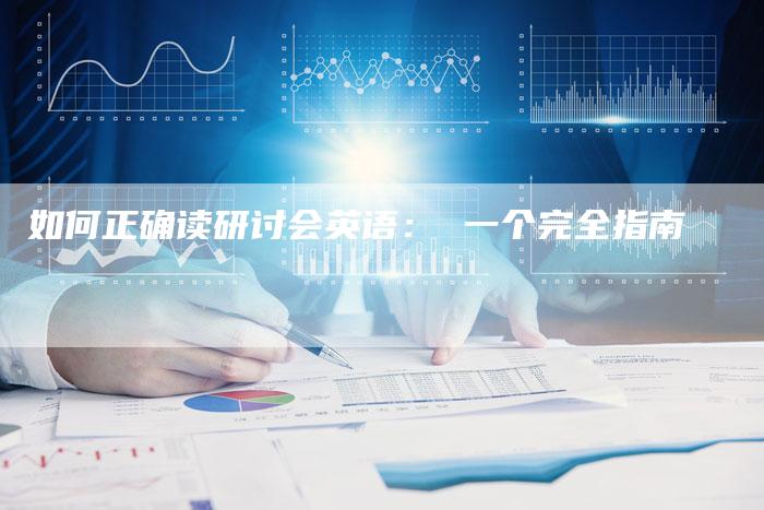如何正确读研讨会英语： 一个完全指南