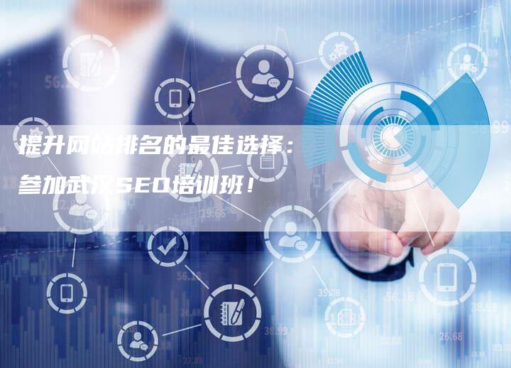 提升网站排名的最佳选择：参加武汉SEO培训班！
