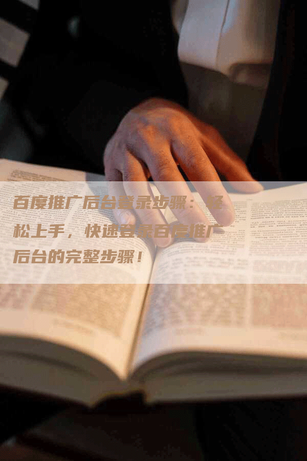 百度推广后台登录步骤：轻松上手，快速登录百度推广后台的完整步骤！