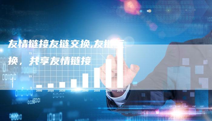 友情链接友链交换,友链互换，共享友情链接