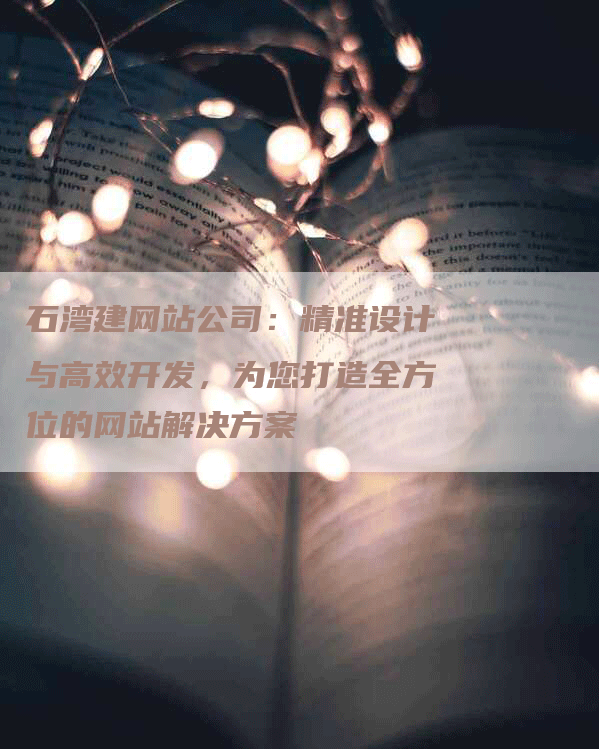 石湾建网站公司：精准设计与高效开发，为您打造全方位的网站解决方案