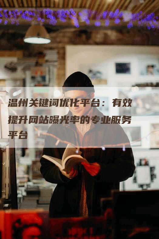 温州关键词优化平台：有效提升网站曝光率的专业服务平台