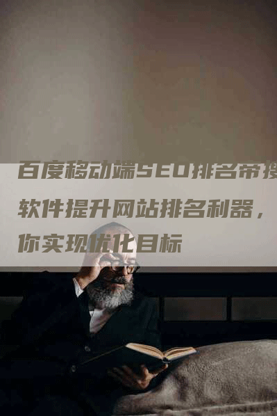百度移动端SEO排名帝搜软件提升网站排名利器，教你实现优化目标