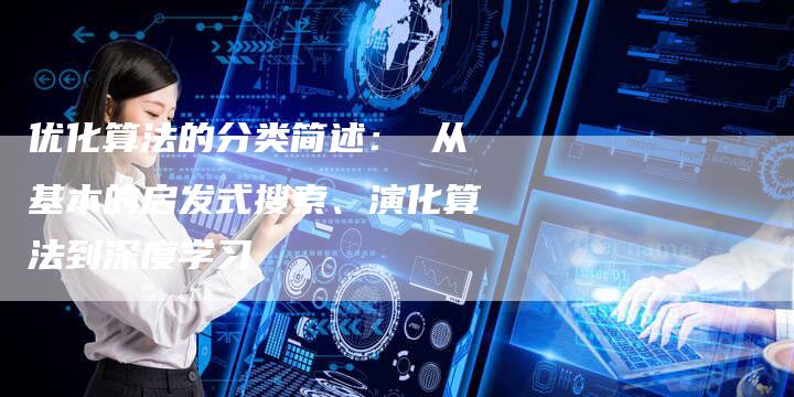 优化算法的分类简述： 从基本的启发式搜索、演化算法到深度学习