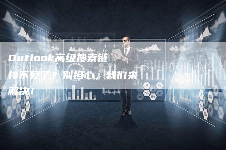 Outlook高级搜索链接不见了？别担心，我们来解决！