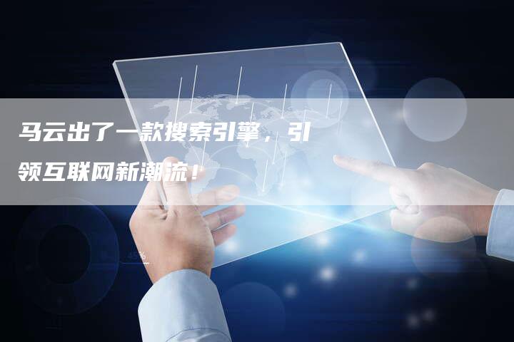 马云出了一款搜索引擎，引领互联网新潮流！
