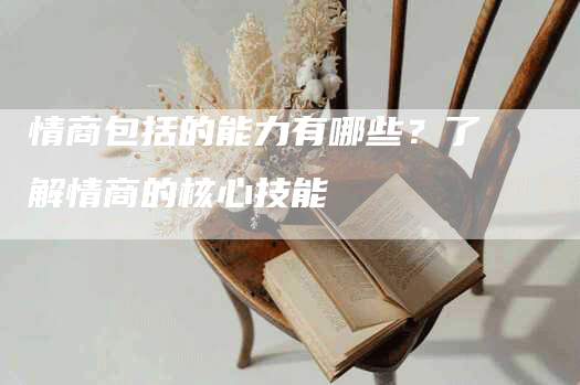 情商包括的能力有哪些？了解情商的核心技能