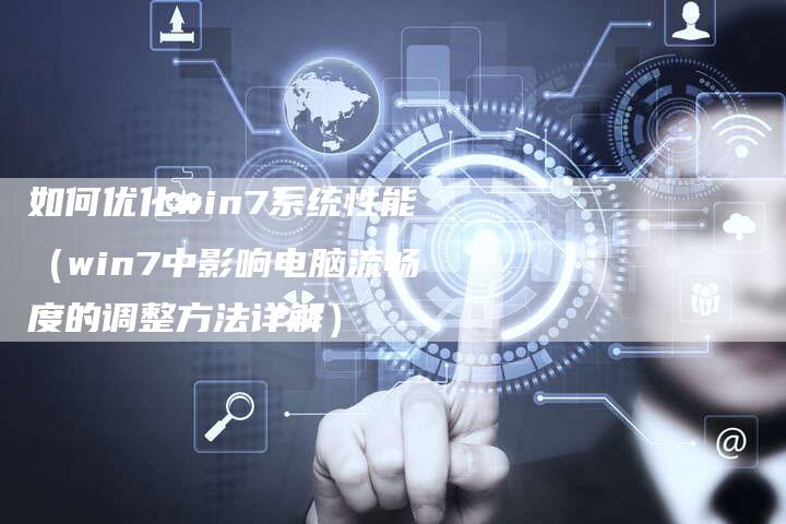 如何优化win7系统性能（win7中影响电脑流畅度的调整方法详解）