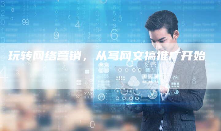 玩转网络营销，从写网文搞推广开始