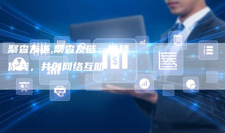聚查友链,聚查友链：链接你我，共创网络互助