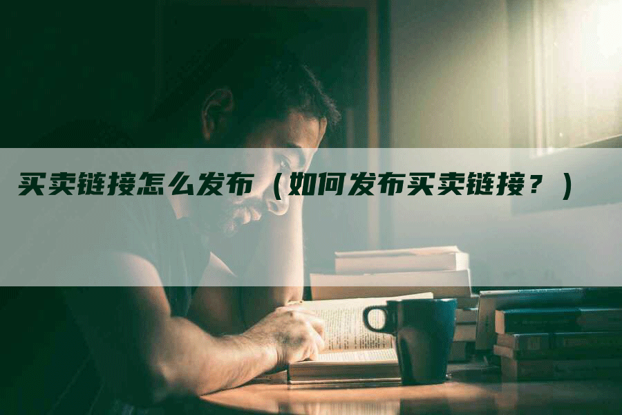 买卖链接怎么发布（如何发布买卖链接？）