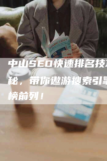 中山SEO快速排名技巧揭秘，带你遨游搜索引擎排行榜前列！