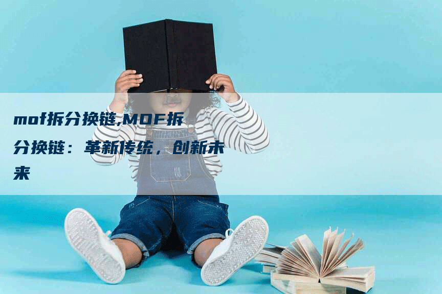 mof拆分换链,MOF拆分换链：革新传统，创新未来