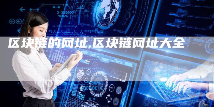 区块链的网址,区块链网址大全