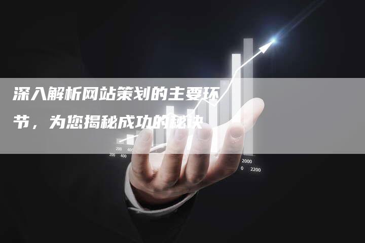 深入解析网站策划的主要环节，为您揭秘成功的秘诀