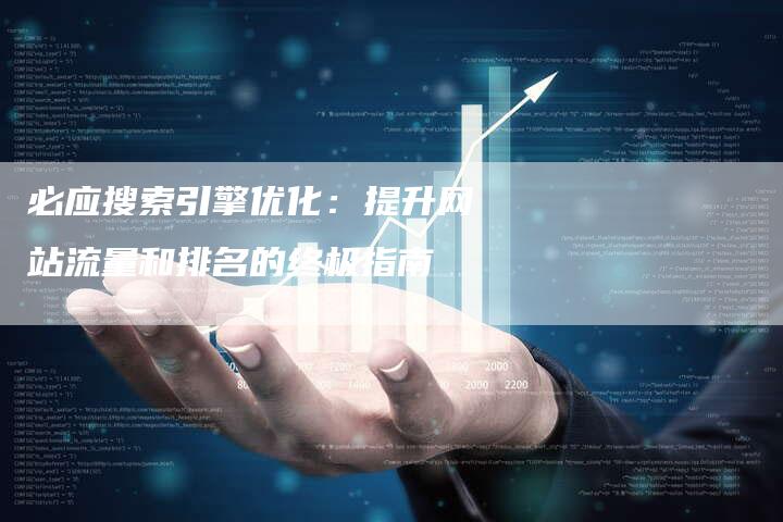 必应搜索引擎优化：提升网站流量和排名的终极指南