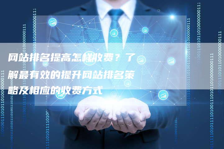 网站排名提高怎样收费？了解最有效的提升网站排名策略及相应的收费方式