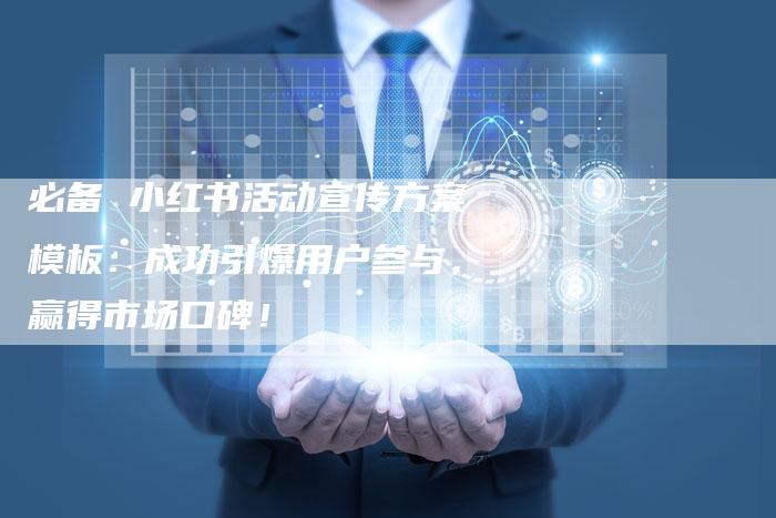必备 小红书活动宣传方案模板：成功引爆用户参与，赢得市场口碑！