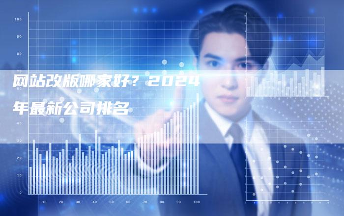 网站改版哪家好？2024年最新公司排名