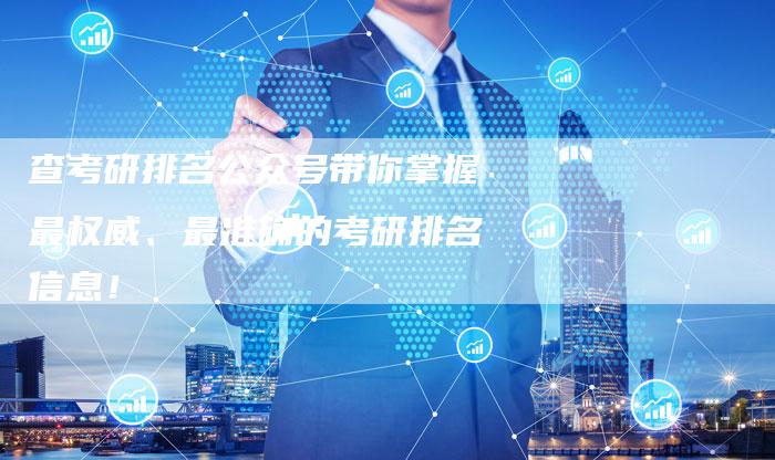查考研排名公众号带你掌握最权威、最准确的考研排名信息！