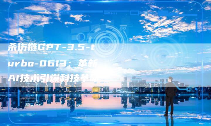 杀伤链GPT-3.5-turbo-0613：革新AI技术引爆科技革命