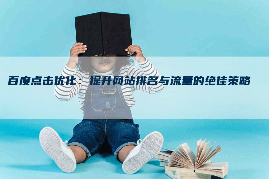 百度点击优化：提升网站排名与流量的绝佳策略