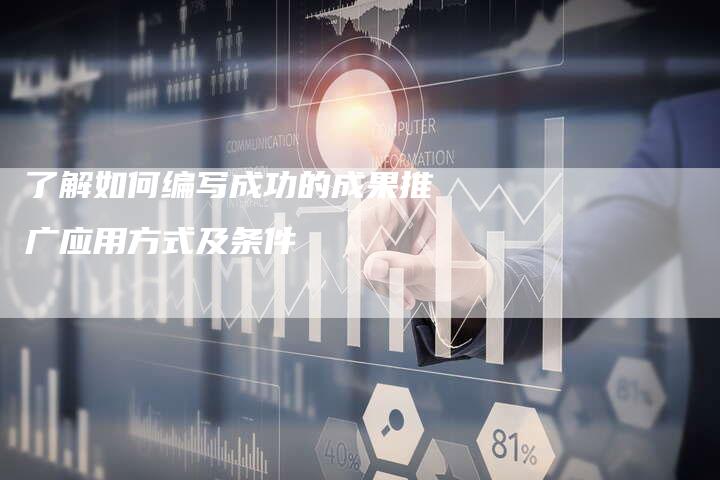 了解如何编写成功的成果推广应用方式及条件