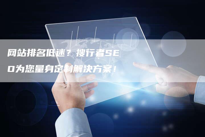 网站排名低迷？搜行者SEO为您量身定制解决方案！