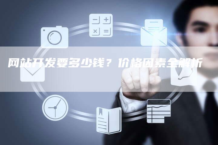 网站开发要多少钱？价格因素全解析