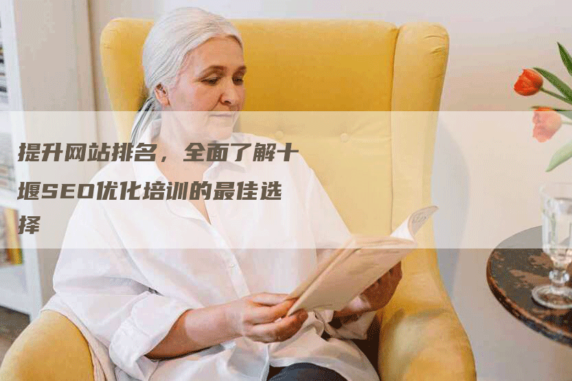 提升网站排名，全面了解十堰SEO优化培训的最佳选择