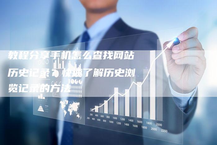 教程分享手机怎么查找网站历史记录？快速了解历史浏览记录的方法