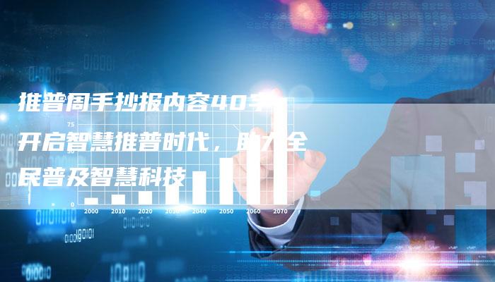 推普周手抄报内容40字：开启智慧推普时代，助力全民普及智慧科技