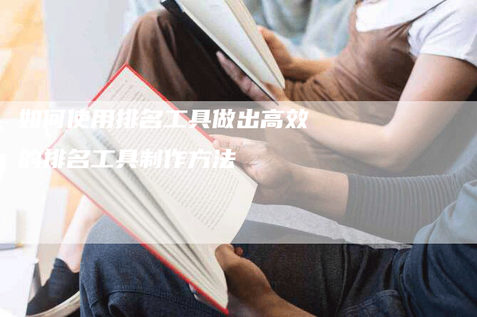 如何使用排名工具做出高效的排名工具制作方法