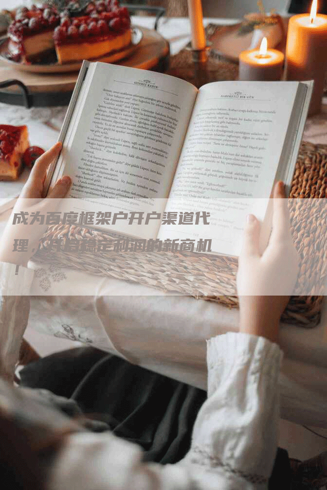 成为百度框架户开户渠道代理，开启稳定利润的新商机！