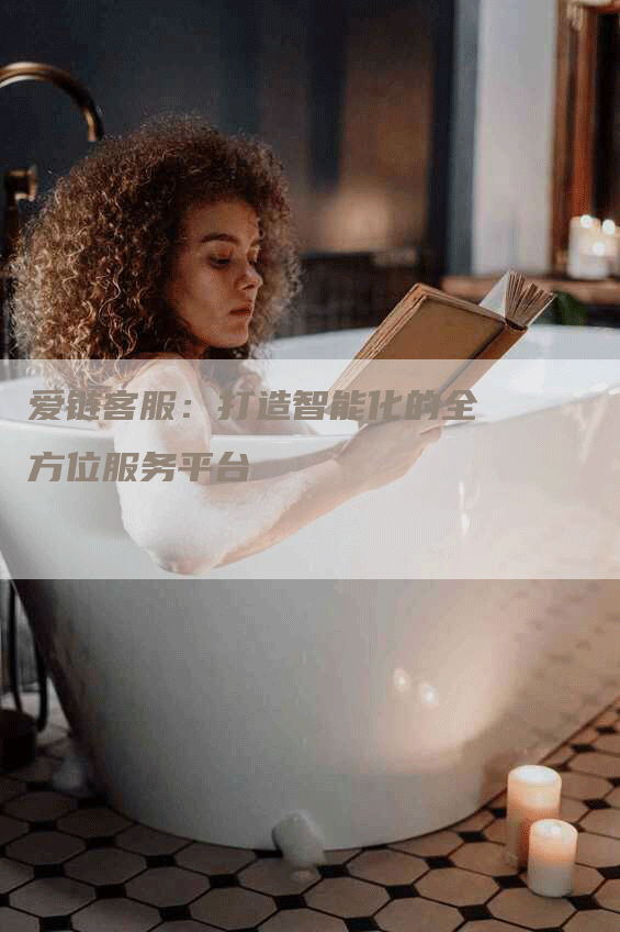 爱链客服：打造智能化的全方位服务平台