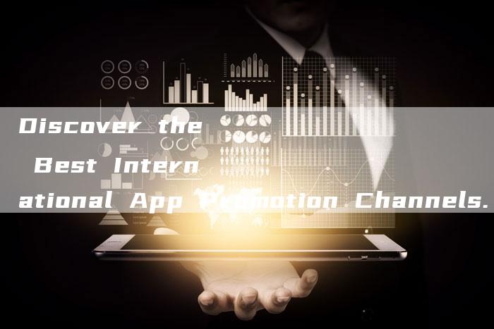 Discover the Best International App Promotion Channels.