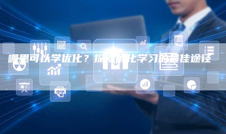 哪里可以学优化？探索优化学习的最佳途径