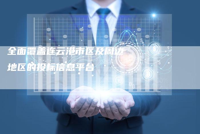 全面覆盖连云港市区及周边地区的投标信息平台