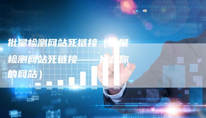 批量检测网站死链接（批量检测网站死链接——拯救你的网站）