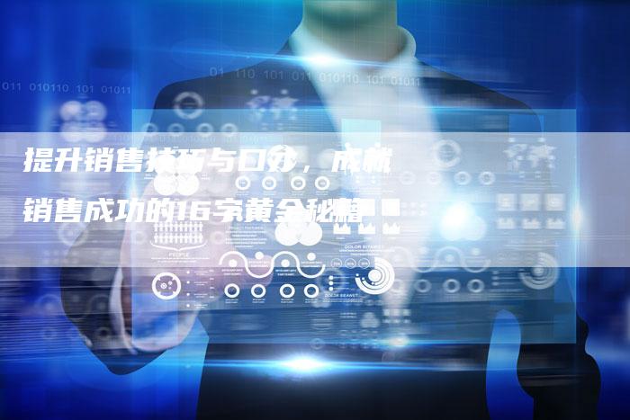 提升销售技巧与口才，成就销售成功的16字黄金秘籍