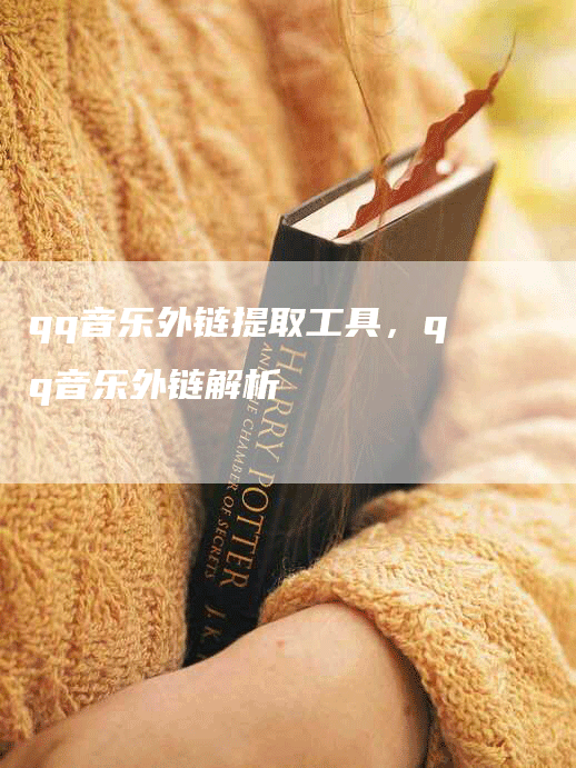 qq音乐外链提取工具，qq音乐外链解析