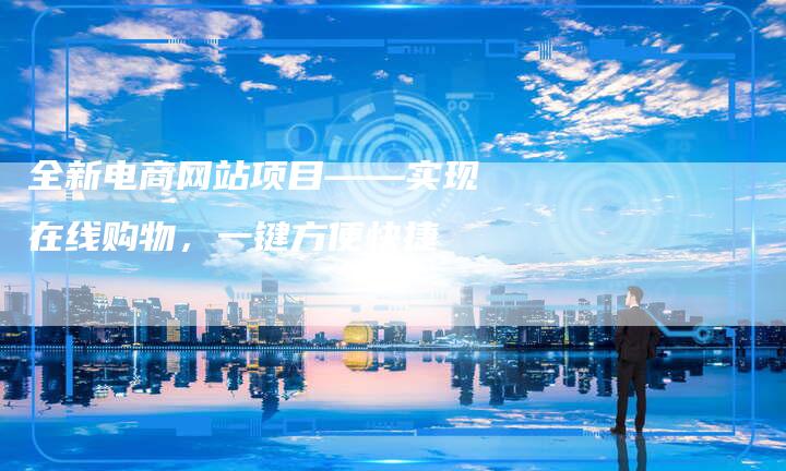 全新电商网站项目——实现在线购物，一键方便快捷