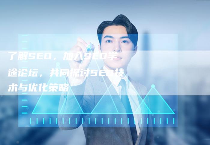 了解SEO，加入SEO学途论坛，共同探讨SEO技术与优化策略