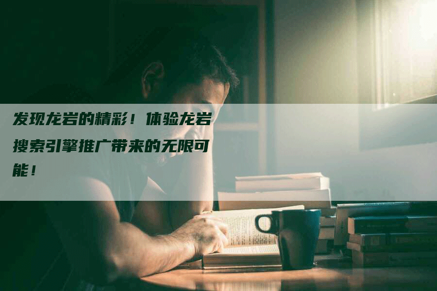 发现龙岩的精彩！体验龙岩搜索引擎推广带来的无限可能！