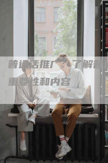 普通话推广：了解普通话的重要性和内容