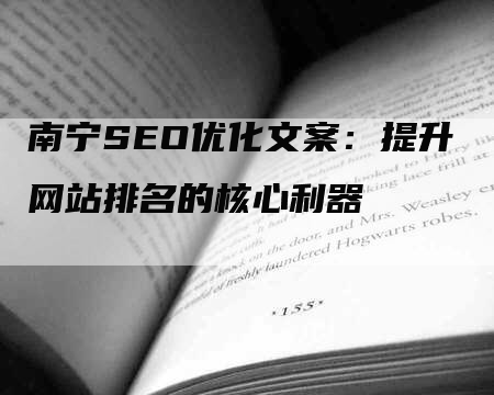 南宁SEO优化文案：提升网站排名的核心利器